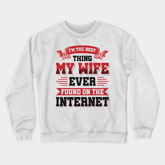 I'm the best thing my wife ever found on the internet - Funny Simple Black and White Husband Quotes Sayings Meme Sarcastic Satire Crewneck Sweatshirt by Arish Van Designs